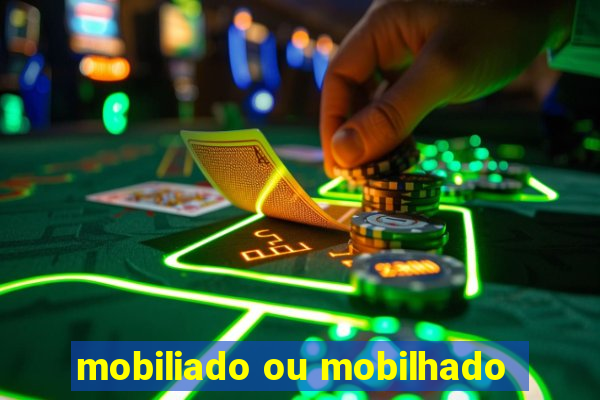 mobiliado ou mobilhado